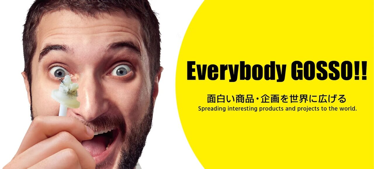 Everybody GOSSO!!　面白い商品・企画を世界に広げる
